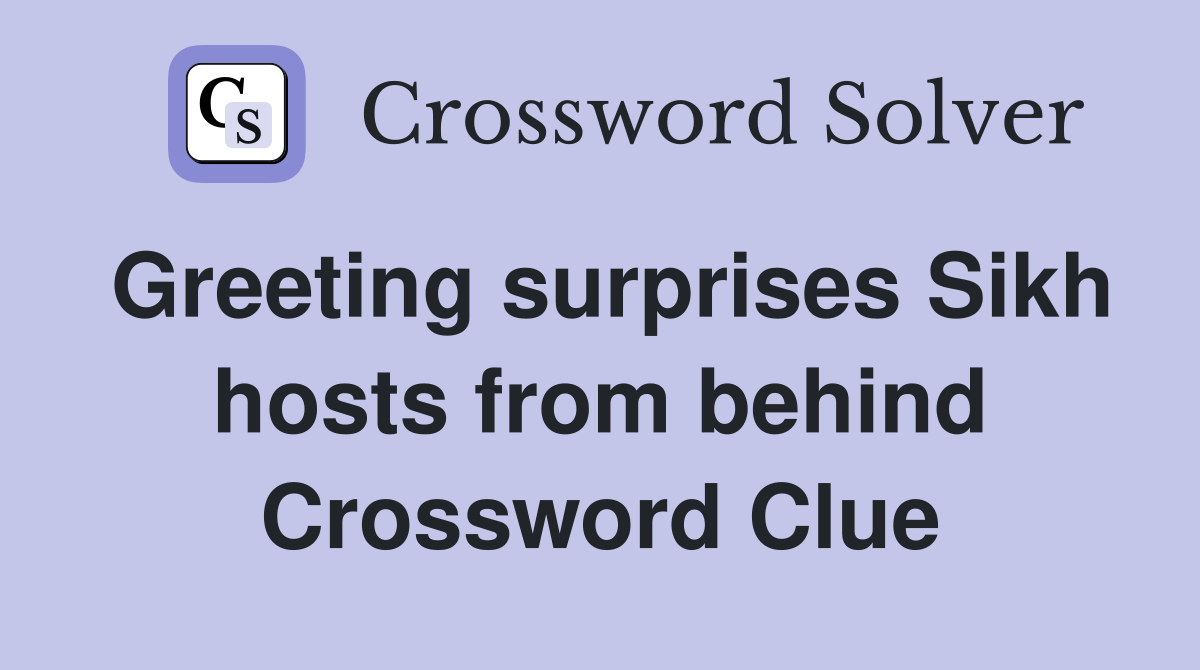 Greeting surprises Sikh hosts from behind Crossword Clue Answers